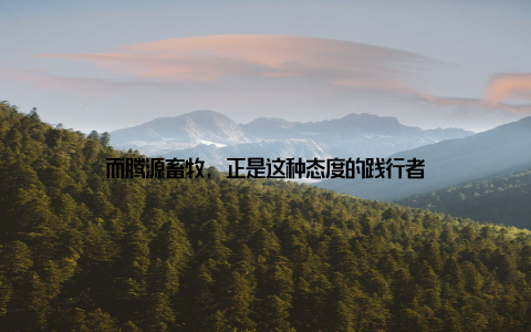 而腾源畜牧, 正是这种态度的践行者
