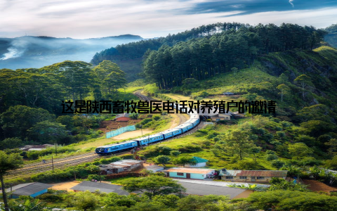 这是陕西畜牧兽医电话对养殖户的邀请