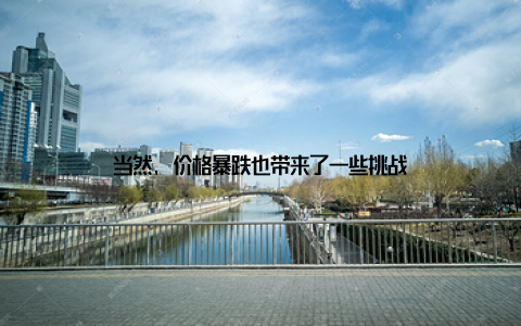 当然, 价格暴跌也带来了一些挑战