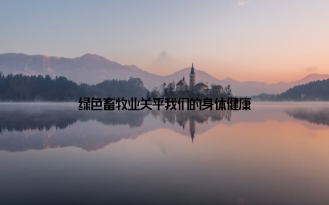 绿色畜牧业关乎我们的身体健康