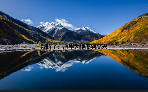 我听了, 心里为他感到高兴