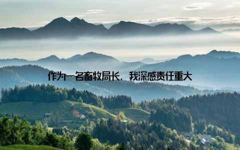 作为一名畜牧局长, 我深感责任重大